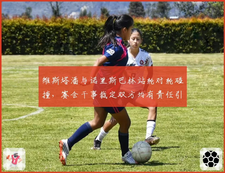 维斯塔潘与诺里斯巴林站轮对轮碰撞，赛会干事裁定双方均有责任引争议