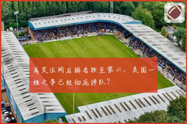 高芙法网后排名跌至第六，美国一姐之争已经彻底掉队？