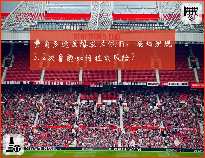 费南多速度爆发力依旧，场均犯规3.2次鲁能如何控制风险？