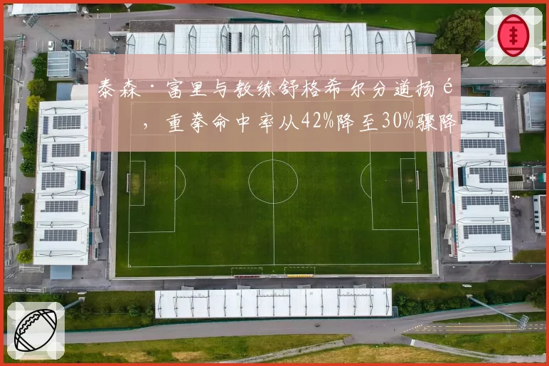 泰森·富里与教练舒格希尔分道扬镳，重拳命中率从42%降至30%骤降