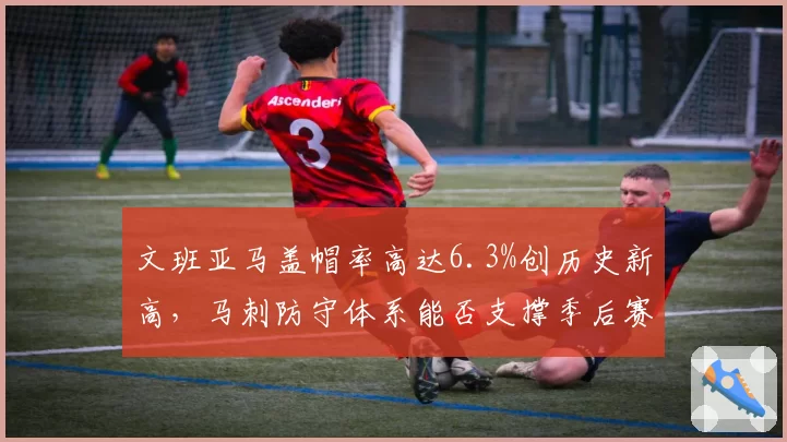 文班亚马盖帽率高达6.3%创历史新高，马刺防守体系能否支撑季后赛冲击？